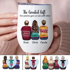 Family - The Greatest Gift Our Parents Gave Us Was Each Other - Personalized Wine Tumbler